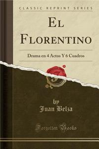 El Florentino: Drama En 4 Actos y 6 Cuadros (Classic Reprint)