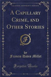 A Capillary Crime, and Other Stories (Classic Reprint)