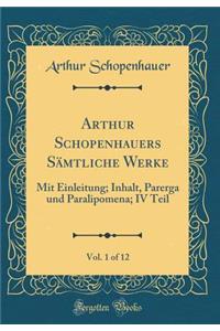 Arthur Schopenhauers Sämtliche Werke, Vol. 1 of 12: Mit Einleitung; Inhalt, Parerga und Paralipomena; IV Teil (Classic Reprint)