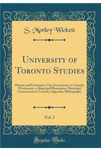 University of Toronto Studies, Vol. 2: History and Economics; City Government in Canada; Westmount, a Municipal Illustration; Municipal Government in Toronto; Appendix, Bibliography (Classic Reprint)