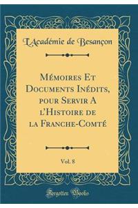 Mï¿½moires Et Documents Inï¿½dits, Pour Servir a l'Histoire de la Franche-Comtï¿½, Vol. 8 (Classic Reprint)