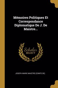 Mémoires Politiques Et Correspondance Diplomatique De J. De Maistre...