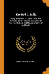 Rod In India: Being Hints How To Obtain Sport, With Remarks On The Natural History Of Fish And Their Culture, And Illustrations Of Fish And Tackle