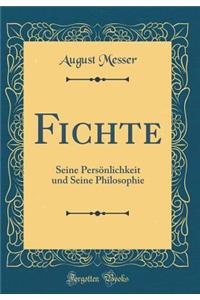 Fichte: Seine PersÃ¶nlichkeit Und Seine Philosophie (Classic Reprint)
