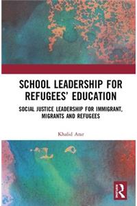 School Leadership for Refugees' Education: Social Justice Leadership for Immigrant, Migrants and Refugees