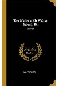The Works of Sir Walter Ralegh, Kt.; Volume I