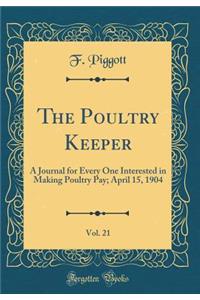 The Poultry Keeper, Vol. 21: A Journal for Every One Interested in Making Poultry Pay; April 15, 1904 (Classic Reprint)
