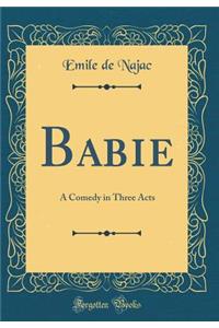 Babie: A Comedy in Three Acts (Classic Reprint)
