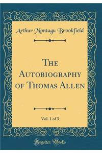 The Autobiography of Thomas Allen, Vol. 1 of 3 (Classic Reprint)