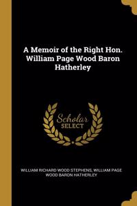 A Memoir of the Right Hon. William Page Wood Baron Hatherley