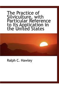 The Practice of Silviculture, with Particular Reference to Its Application in the United States