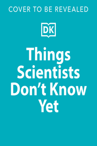 Things Scientists Don't Know Yet