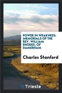 Power in Weakness: Memorials of the Rev. Wiilliam Rhodes, of Damerham