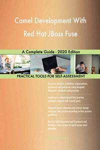 Camel Development With Red Hat JBoss Fuse A Complete Guide - 2020 Edition