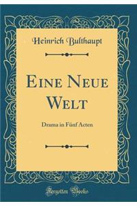 Eine Neue Welt: Drama in Fï¿½nf Acten (Classic Reprint)