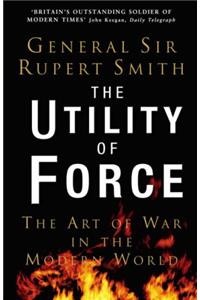 The Utility of Force: The Art of War in the Modern World