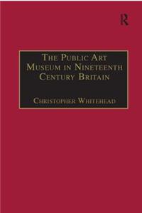The Public Art Museum in Nineteenth Century Britain