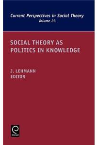 Social Theory as Politics in Knowledge