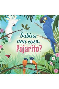 Sabías una cosa, Pajarito?