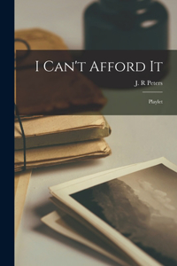 I Can't Afford It [microform]