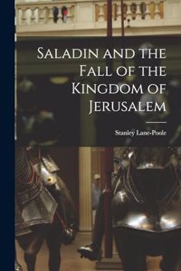 Saladin and the Fall of the Kingdom of Jerusalem