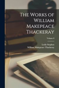 The Works of William Makepeace Thackeray; Volume 8