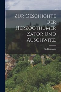 Zur Geschichte der Herzogthümer Zator und Auschwitz.