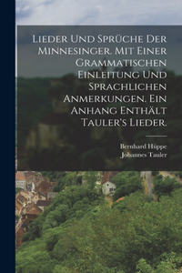 Lieder und Sprüche der Minnesinger. Mit einer grammatischen Einleitung und sprachlichen Anmerkungen. Ein Anhang enthält Tauler's Lieder.