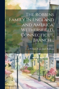 Robbins Family in England and America, Wethersfield, Connecticut, Branch ..