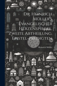 Dr. Heinrich Müller's evangelischer Herzenspiegel. Zweite Abtheilung. Epistel-Predigten