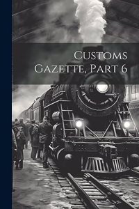 Customs Gazette, Part 6