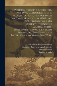 Pithecanthropus-Schichten auf Java. Geologische und paläontologische Ergebnisse der Trinil-Expedition (1907 und 1908), ausgeführt mit Unterstützung der Akademischen Jubiläumsstiftung der Stadt Berlin und der Königlich bayerischen Akademi der Wiss..