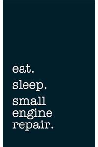 eat. sleep. small engine repair. - Lined Notebook