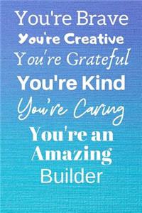 You're Brave You're Creative You're Grateful You're Kind You're Caring You're An Amazing Builder