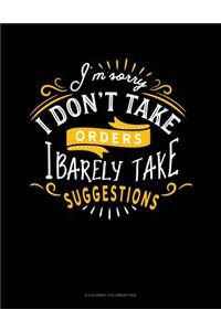 I'm Sorry I Don't Take Orders I Barely Take Suggestions