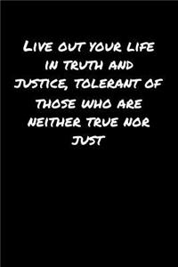 Live Out Your Life In Truth and Justice Tolerant Of Those Who Are Neither True Nor Just