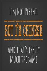 I'm not perfect, But I'm Chinese And that's pretty much the same