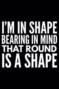 I'm in shape bearing in mind that round is a shape