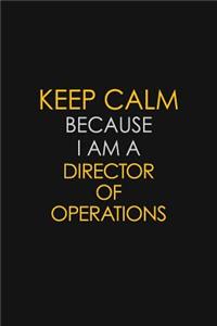 Keep Calm Because I Am A Director Of Operations: Motivational: 6X9 unlined 129 pages Notebook writing journal