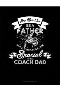 Any Man Can Be A Father But It Takes Someone Special To Be A Coach Dad