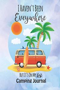 I Haven't Been Everywhere But It's On My List Camping Journal: RV Summer Camping Journal Travel Activity Planner Notebook - Logbook Hiking Checklist Keepsake Memories For Kids Boys Girls Adults Family- 8x10 120 