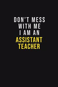 Don't Mess With Me I Am An Assistant Teacher