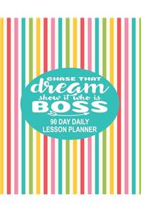 90 Day Daily Lesson Planner - Chase That Dream Show It Who's Boss