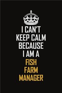 I Can't Keep Calm Because I Am A Fish Farm Manager