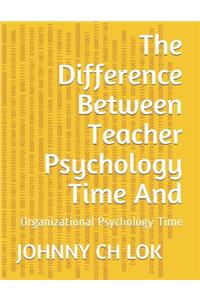 The Difference Between Teacher Psychology Time And
