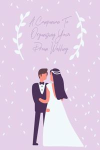 A Companion To Organizing Your Dream Wedding