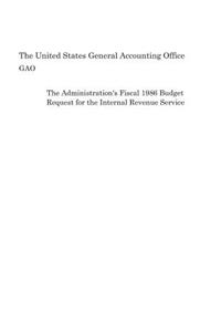 The Administration's Fiscal 1986 Budget Request for the Internal Revenue Service