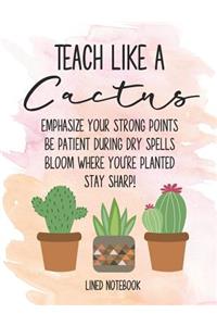 Teacher Like a Cactus Lined Notebook Emphasize Your Strong Points Be Patient During Dry Spells Bloom Where You're Planted Stay Sharp!
