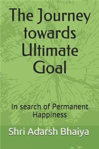 Journey towards Ultimate Goal: In search of Permanent Happiness