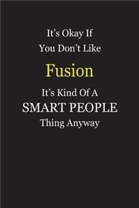 It's Okay If You Don't Like Fusion It's Kind Of A Smart People Thing Anyway